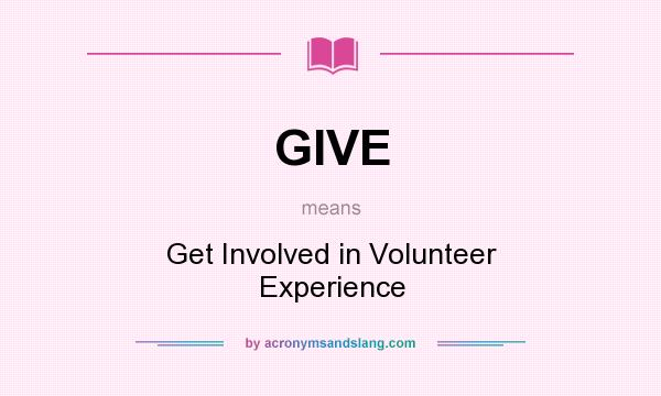 What does GIVE mean? It stands for Get Involved in Volunteer Experience
