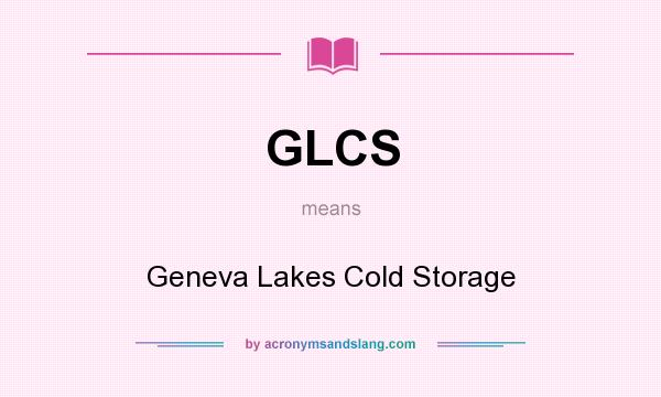 What does GLCS mean? It stands for Geneva Lakes Cold Storage