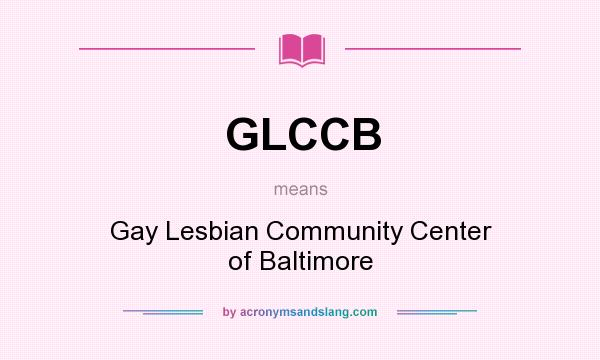 What does GLCCB mean? It stands for Gay Lesbian Community Center of Baltimore