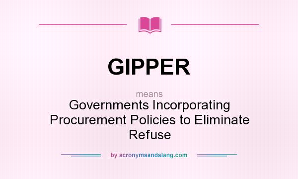 What does GIPPER mean? It stands for Governments Incorporating Procurement Policies to Eliminate Refuse