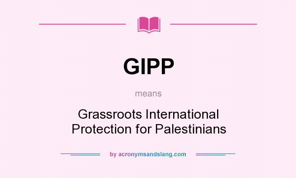 What does GIPP mean? It stands for Grassroots International Protection for Palestinians