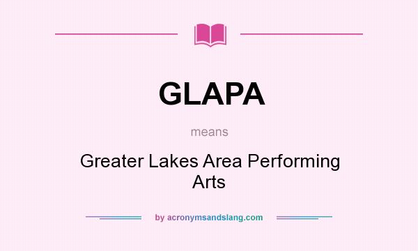 What does GLAPA mean? It stands for Greater Lakes Area Performing Arts