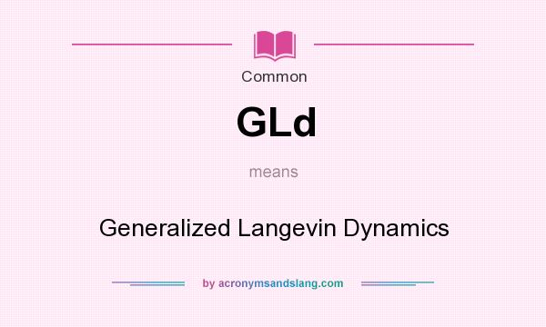 What does GLd mean? It stands for Generalized Langevin Dynamics