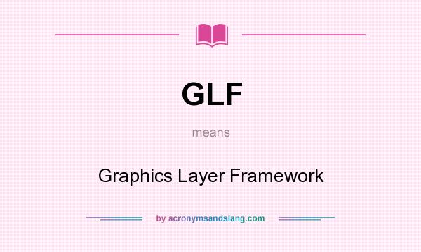 What does GLF mean? It stands for Graphics Layer Framework