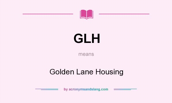 What does GLH mean? It stands for Golden Lane Housing