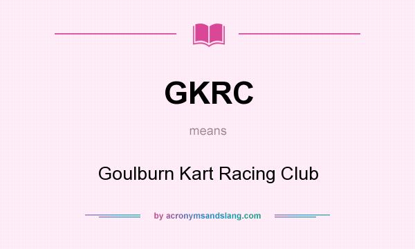 What does GKRC mean? It stands for Goulburn Kart Racing Club