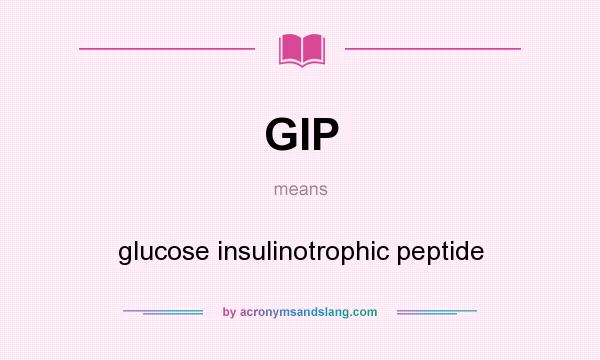 What does GIP mean? It stands for glucose insulinotrophic peptide