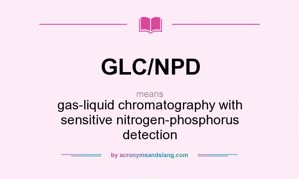 What does GLC/NPD mean? It stands for gas-liquid chromatography with sensitive nitrogen-phosphorus detection