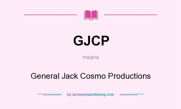 What does GJCP mean? It stands for General Jack Cosmo Productions