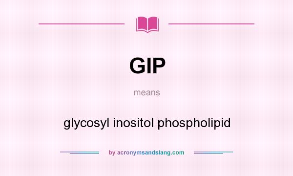 What does GIP mean? It stands for glycosyl inositol phospholipid