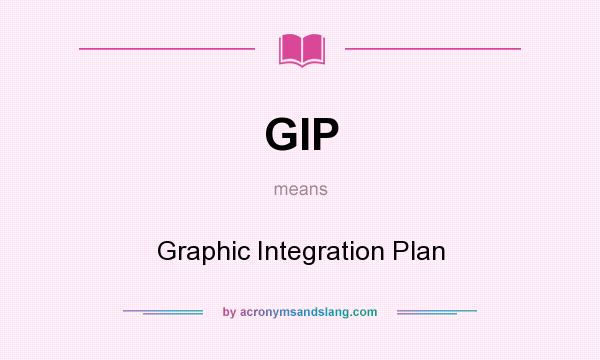 What does GIP mean? It stands for Graphic Integration Plan