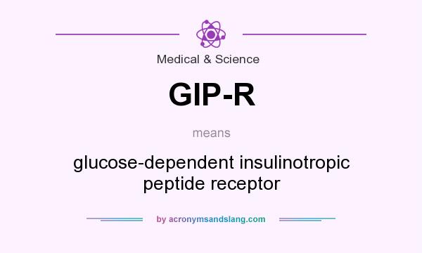 What does GIP-R mean? It stands for glucose-dependent insulinotropic peptide receptor