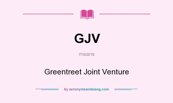 What does GJV mean? It stands for Greentreet Joint Venture