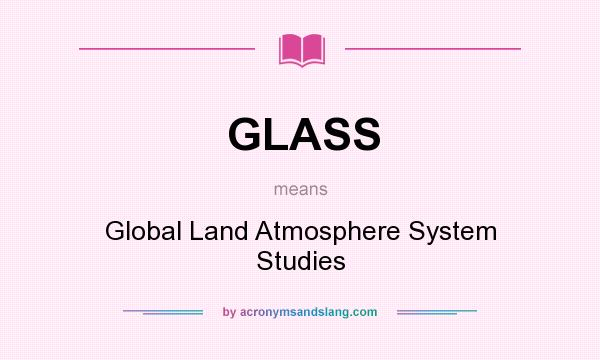 What does GLASS mean? It stands for Global Land Atmosphere System Studies