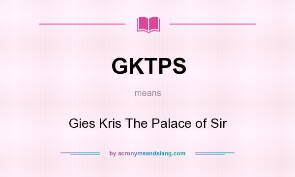 What does GKTPS mean? It stands for Gies Kris The Palace of Sir
