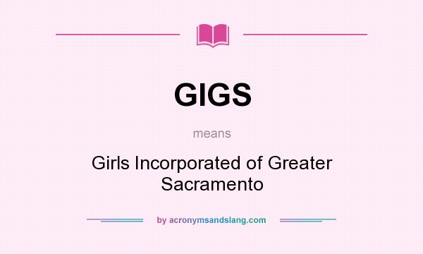 What does GIGS mean? It stands for Girls Incorporated of Greater Sacramento