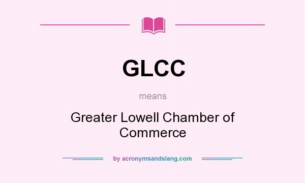 What does GLCC mean? It stands for Greater Lowell Chamber of Commerce