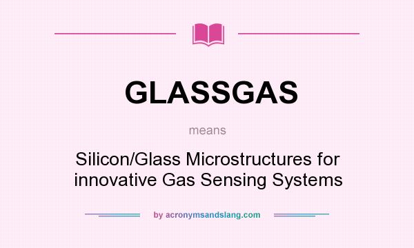 What does GLASSGAS mean? It stands for Silicon/Glass Microstructures for innovative Gas Sensing Systems