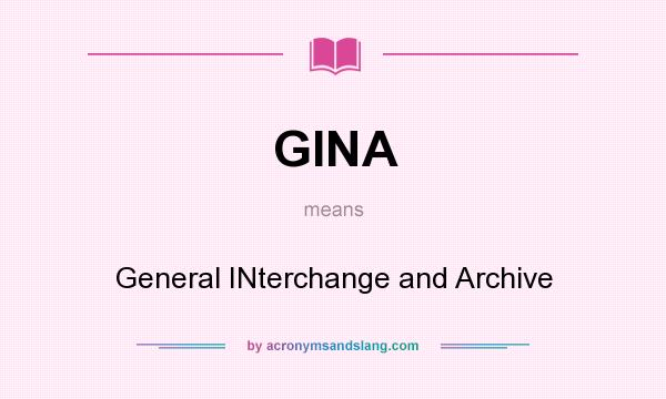 What does GINA mean? It stands for General INterchange and Archive