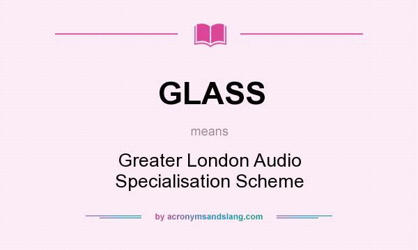 What does GLASS mean? It stands for Greater London Audio Specialisation Scheme