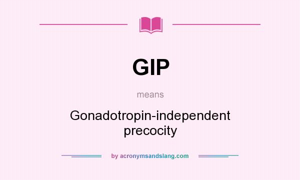 What does GIP mean? It stands for Gonadotropin-independent precocity