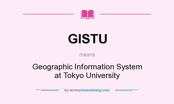 What does GISTU mean? It stands for Geographic Information System at Tokyo University