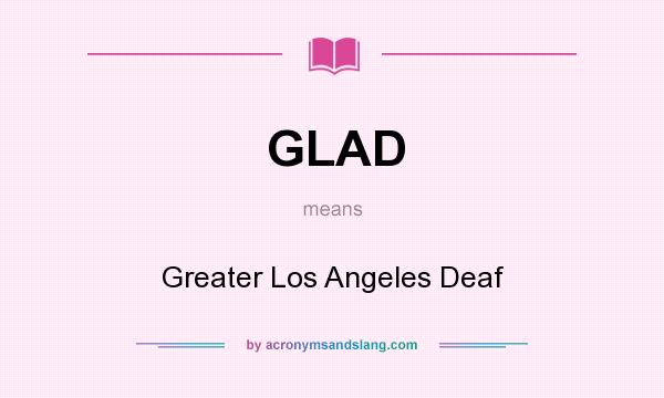 What does GLAD mean? It stands for Greater Los Angeles Deaf