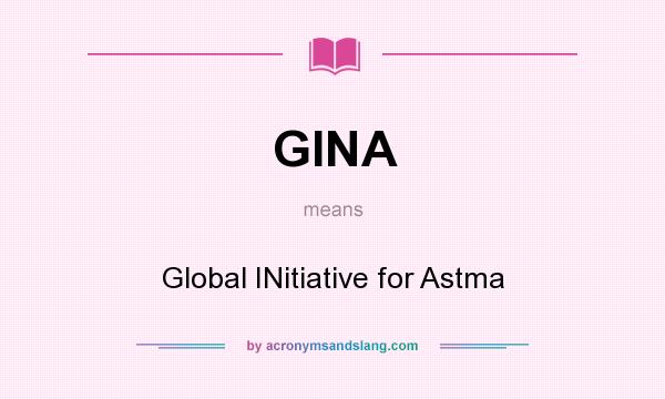 What does GINA mean? It stands for Global INitiative for Astma