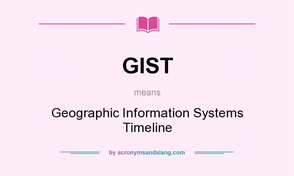 What does GIST mean? It stands for Geographic Information Systems Timeline