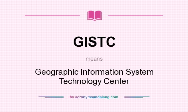 What does GISTC mean? It stands for Geographic Information System Technology Center