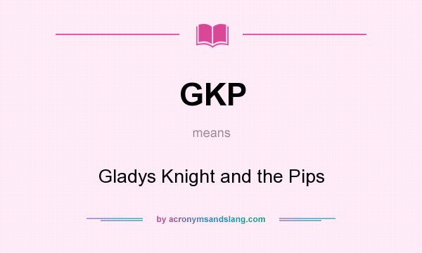 What does GKP mean? It stands for Gladys Knight and the Pips