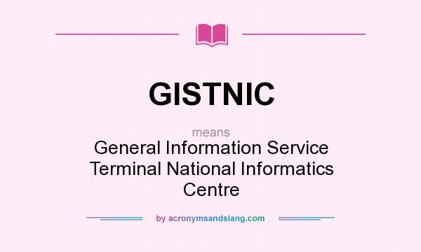What does GISTNIC mean? It stands for General Information Service Terminal National Informatics Centre