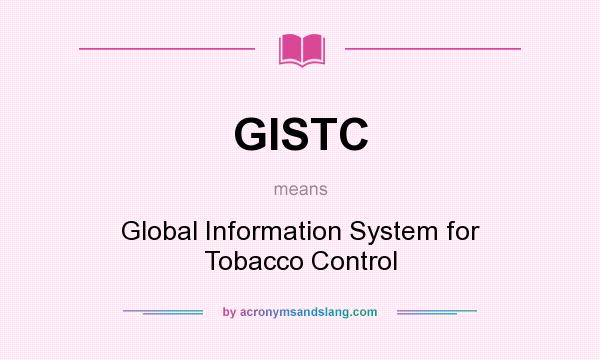 What does GISTC mean? It stands for Global Information System for Tobacco Control