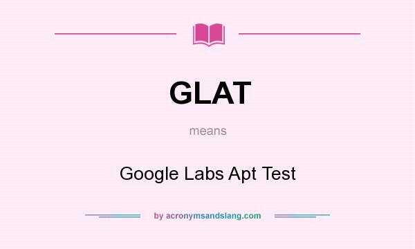 What does GLAT mean? It stands for Google Labs Apt Test