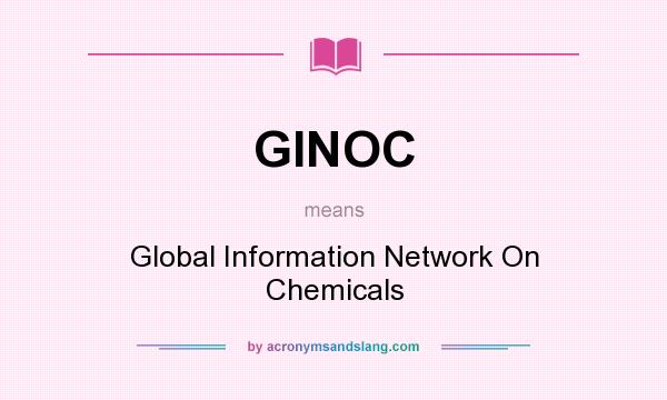 What does GINOC mean? It stands for Global Information Network On Chemicals