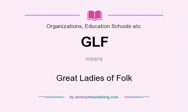 What does GLF mean? It stands for Great Ladies of Folk