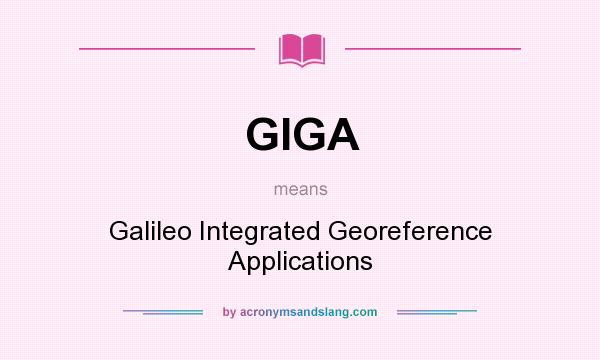 What does GIGA mean? It stands for Galileo Integrated Georeference Applications