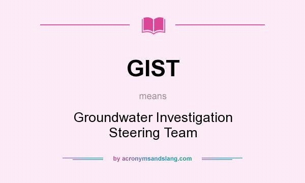 What does GIST mean? It stands for Groundwater Investigation Steering Team