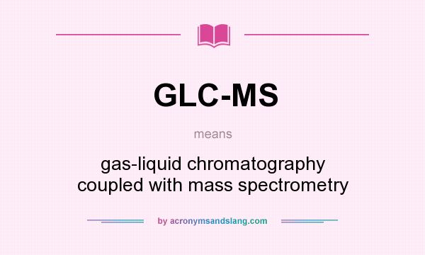 What does GLC-MS mean? It stands for gas-liquid chromatography coupled with mass spectrometry