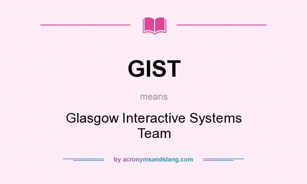 What does GIST mean? It stands for Glasgow Interactive Systems Team