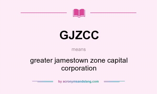 What does GJZCC mean? It stands for greater jamestown zone capital corporation