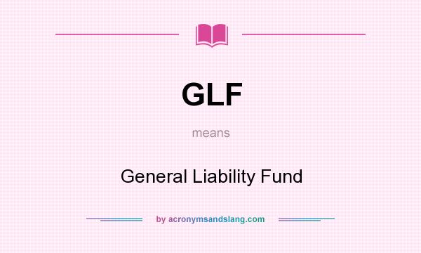 What does GLF mean? It stands for General Liability Fund