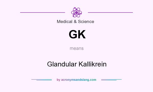 What does GK mean? It stands for Glandular Kallikrein