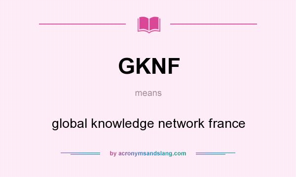What does GKNF mean? It stands for global knowledge network france