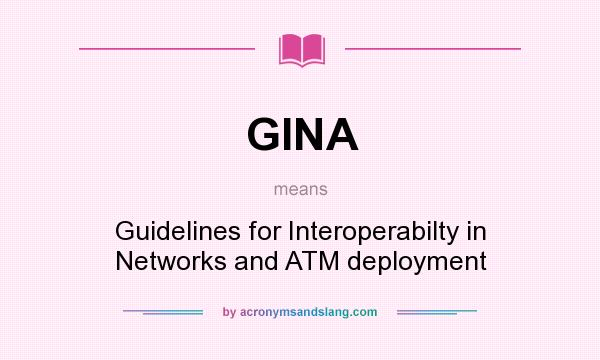What does GINA mean? It stands for Guidelines for Interoperabilty in Networks and ATM deployment
