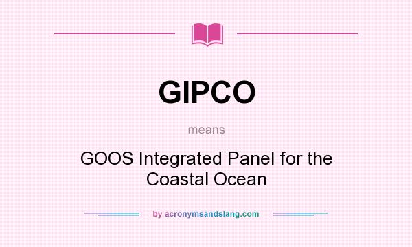 What does GIPCO mean? It stands for GOOS Integrated Panel for the Coastal Ocean