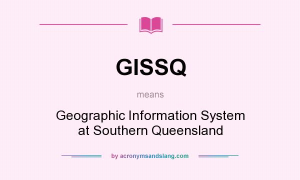What does GISSQ mean? It stands for Geographic Information System at Southern Queensland
