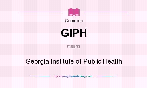 What does GIPH mean? It stands for Georgia Institute of Public Health