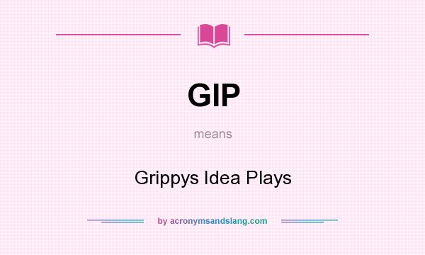 What does GIP mean? It stands for Grippys Idea Plays