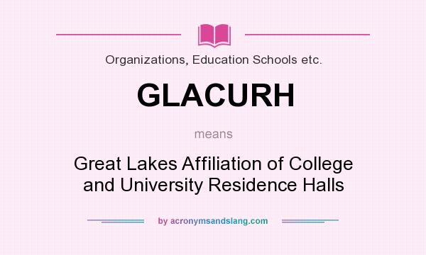 What does GLACURH mean? It stands for Great Lakes Affiliation of College and University Residence Halls